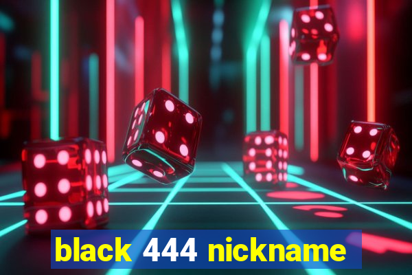 black 444 nickname